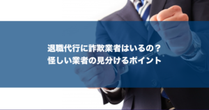 【実例1件】退職代行に詐欺はある？怪しい業者の見分けるための4つのポイント