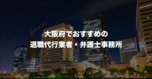 大阪でおすすめ人気の退職代行サービス6選!弁護士事務所もご紹介!