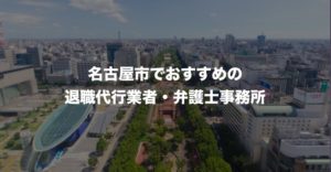 名古屋の退職代行サービス8選!本当におすすめ人気の業者と弁護士事務所を紹介!
