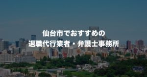 仙台の退職代行サービス8選！本当におすすめ人気の業者と弁護士事務所を紹介！