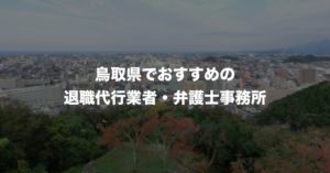 鳥取県の退職代行サービス8選！本当におすすめの人気業者と弁護士事務所を紹介！【口コミや評判】