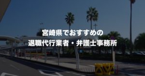 宮崎県の退職代行サービス8選!本当におすすめの人気業者と弁護士事務所を紹介!【口コミや評判】