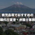 鹿児島県の退職代行サービス8選!本当におすすめの人気業者と弁護士事務所を紹介!【口コミや評判】