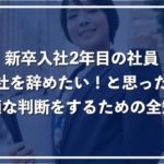 【新卒入社2年目】会社を辞めたい人に最適な判断をするためのコツを紹介