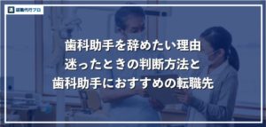 歯科助手を辞めたい方必見！8つの退職理由と辞めるべきかの判断ポイントを徹底解説！