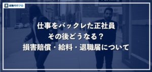 正社員が仕事をバックレることの重大さ、損害賠償や給料、退職届について解説