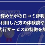 退職代行「辞めサポ」の本当の口コミ評判!料金やサービスの特徴を解説